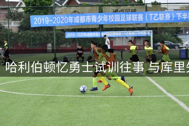 哈利伯顿忆勇士试训往事 与库里失之交臂成遗憾
